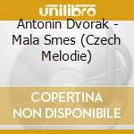Antonin Dvorak - Mala Smes (Czech Melodie) cd musicale di Dvorak