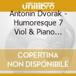 Antonin Dvorak - Humoresque 7 Viol & Piano G-Flat Maj 101 cd musicale di Antonin Dvorak