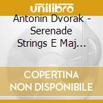 Antonin Dvorak - Serenade Strings E Maj 22 cd musicale di Antonin Dvorak