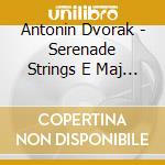 Antonin Dvorak - Serenade Strings E Maj 22 cd