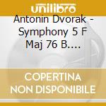 Antonin Dvorak - Symphony 5 F Maj 76 B. 54 cd musicale di Antonin Dvorak
