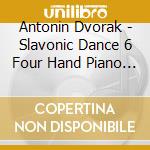 Antonin Dvorak - Slavonic Dance 6 Four Hand Piano D Maj 46 cd musicale di Antonin Dvorak