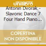 Antonin Dvorak - Slavonic Dance 7 Four Hand Piano C Min 46 cd musicale di Antonin Dvorak