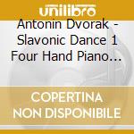 Antonin Dvorak - Slavonic Dance 1 Four Hand Piano B Maj 72 cd musicale di Antonin Dvorak