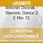 Antonin Dvorak - Slavonic Dance 2 E Min 72 cd musicale di Antonin Dvorak