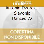 Antonin Dvorak - Slavonic Dances 72 cd musicale di Antonin Dvorak