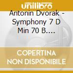 Antonin Dvorak - Symphony 7 D Min 70 B. 141 cd musicale di Antonin Dvorak