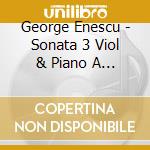 George Enescu - Sonata 3 Viol & Piano A Min 25 cd