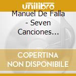 Manuel De Falla - Seven Canciones Populares Espanolas 7 Polo cd musicale di Manuel De Falla