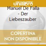Manuel De Falla - Der Liebeszauber cd musicale di Manuel De Falla