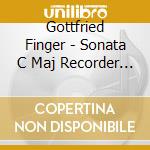Gottfried Finger  - Sonata C Maj Recorder & Harpsichord cd musicale di Finger