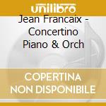 Jean Francaix - Concertino Piano & Orch cd musicale di Francaix