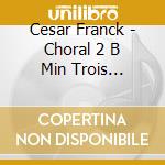 Cesar Franck - Choral 2 B Min Trois Chorals cd