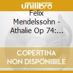 Felix Mendelssohn - Athalie Op 74: War March Of Priests cd musicale di Felix Mendelssohn