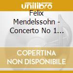 Felix Mendelssohn - Concerto No 1 For Piano & Orchestra cd musicale di Felix Mendelssohn