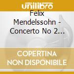 Felix Mendelssohn - Concerto No 2 For Piano & Orchestra cd musicale di Felix Mendelssohn