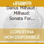 Darius Milhaud - Milhaud: Sonata For Violin & Piano No 1 Op 3 cd musicale di Darius Milhaud