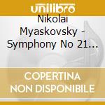Nikolai Myaskovsky - Symphony No 21 In F-Sharp Minor Op 51 cd