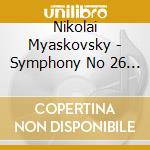 Nikolai Myaskovsky - Symphony No 26 In C Major Op 79 cd musicale di Nikolai Myaskovsky