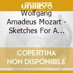 Wolfgang Amadeus Mozart - Sketches For A Ballet Intermezzo Bagatelles Ballet cd musicale di Wolfgang Amadeus Mozart