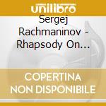Sergej Rachmaninov - Rhapsody On Theme Paganini Piano & Orch G Min cd musicale di Sergej Rachmaninov