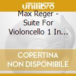 Max Reger - Suite For Violoncello 1 In G Major 131C cd