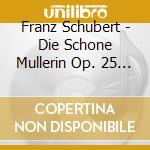 Franz Schubert - Die Schone Mullerin Op. 25 D.795 cd musicale di Franz Schubert