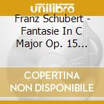 Franz Schubert - Fantasie In C Major Op. 15 D.760 Wanderer Fantasy cd musicale di Franz Schubert