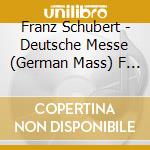 Franz Schubert - Deutsche Messe (German Mass) F Major D.872 cd
