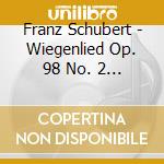 Franz Schubert - Wiegenlied Op. 98 No. 2 D.498 cd