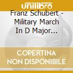 Franz Schubert - Military March In D Major Op. 51 No. 1 D.733 cd
