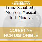 Franz Schubert - Moment Musical In F Minor Op. 94 No. 5 D.780 cd
