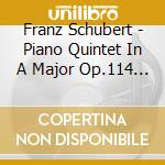 Franz Schubert - Piano Quintet In A Major Op.114 D.667 cd