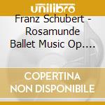 Franz Schubert - Rosamunde Ballet Music Op. 26 D.797 cd