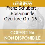 Franz Schubert - Rosamunde Overture Op. 26 D.797 cd