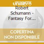 Robert Schumann - Fantasy For Violin And Orchestra C Major Op. 131 cd musicale di Robert Schumann