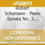 Robert Schumann - Piano Sonata No. 3 In F Minor Op. 14 cd musicale di Robert Schumann