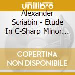Alexander Scriabin - Etude In C-Sharp Minor Op. 2 No. 1 cd musicale di Alexander Scriabin