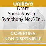 Dmitri Shostakovich - Symphony No.6 In B Minor Op. 54 cd musicale di Dmitri Shostakovich
