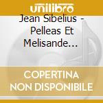 Jean Sibelius - Pelleas Et Melisande Suite Op. 46 cd musicale di Jean Sibelius