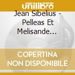 Jean Sibelius - Pelleas Et Melisande Suite Op. 46 cd
