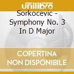 Sorkocevic - Symphony No. 3 In D Major cd musicale di Sorkocevic