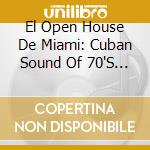 El Open House De Miami: Cuban Sound Of 70'S / Various cd musicale di Essential Media Mod