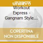 Workout Express - Gangnam Style (132 Bpm Workout Mix) cd musicale di Workout Express