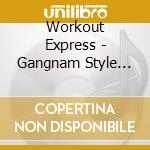 Workout Express - Gangnam Style (132 Bpm Workout Mix) cd