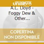 A.L. Lloyd - Foggy Dew & Other Traditional English Love Songs cd