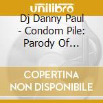 Dj Danny Paul - Condom Pile: Parody Of Gangman Style cd musicale di Dj Danny Paul