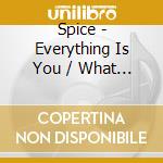 Spice - Everything Is You / What Do I Mean cd musicale di Spice