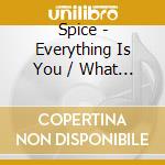 Spice - Everything Is You / What Do I Mean cd