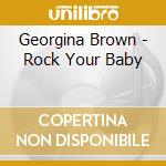 Georgina Brown - Rock Your Baby cd musicale di Georgina Brown